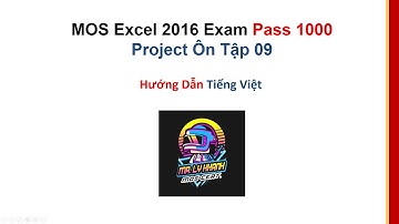 MOS Excel 2016 PASS 1000 Điểm - Ôn Tập 09 - Hướng Dẫn Tiếng Việt | MR. LY KHANH - MOS Certification