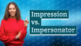 What is the difference between an impersonator and an impressionist?