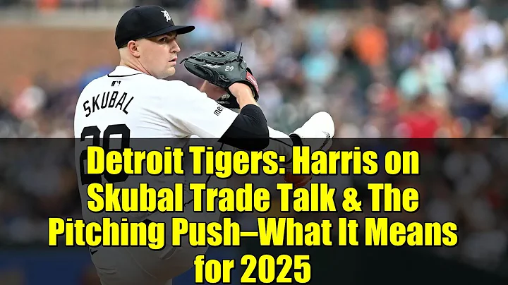 Detroit Tigers: Harris on Skubal Trade Talk & The Pitching Push—What It Means for 2025