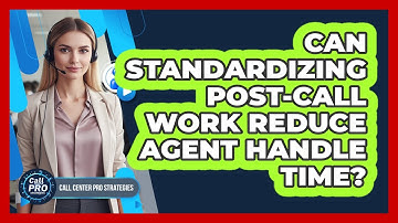 Can Standardizing Post-Call Work Reduce Agent Handle Time?