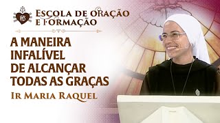 A maneira infalível de alcançar todas as graças - Escola de oração e formação -  Ir Maria Raquel