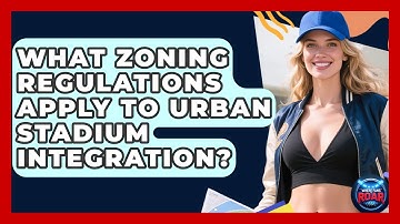 What Zoning Regulations Apply To Urban Stadium Integration? - Where the Fans Roar