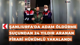 Şanlıurfada Adam Öldürme Suçundan 24 Yıldır Aranan Firari Hükümlü Yakalandı