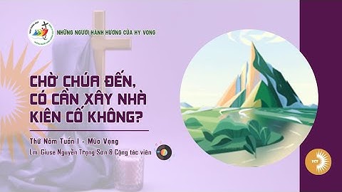 CHỜ CHÚA ĐẾN, CÓ CẦN XÂY NHÀ KIÊN CỐ KHÔNG? Lm. Giuse Nguyễn Trọng Sơn & CTV || Thứ Năm I Mùa Vọng