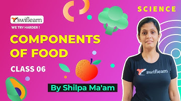 Components of Food | Class 6 | Science Online Classes | Swiflearn - Session 3