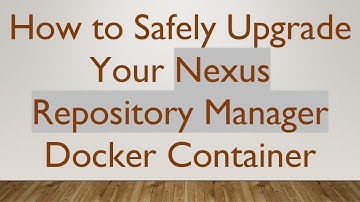 How to Safely Upgrade Your Nexus Repository Manager Docker Container