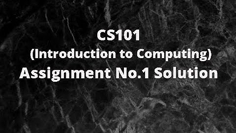 CS101 Assignment No.1 Solution Fall 2020