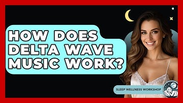 How Does Delta Wave Music Work? - Sleep Wellness Workshop