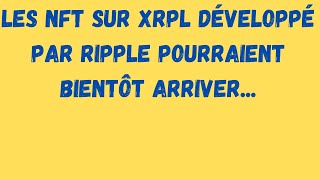 RIPPLE/XRP: LES NFT (JETON NON FONGIBLE) SUR XRPL DÉVELOPPÉ PAR RIPPLE POURRAIENT BIENTÔT ARRIVER!