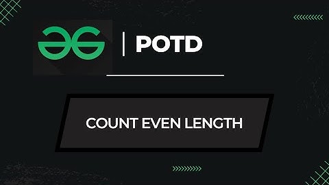 Count Even Length | GeeksForGeeks POTD | Problem of the day | Explanation