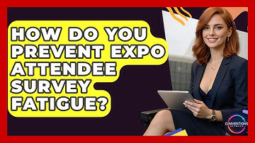 How Do You Prevent Expo Attendee Survey Fatigue? - Conventions Network