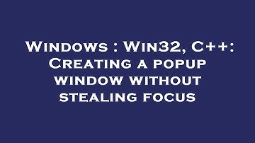 Windows : Win32, C++: Creating a popup window without stealing focus
