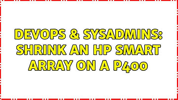 DevOps & SysAdmins: Shrink an HP Smart Array on a P400 (2 Solutions!!)
