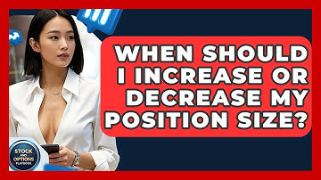 When Should I Increase Or Decrease My Position Size? - Stock and Options Playbook