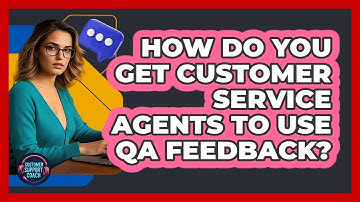 How Do You Get Customer Service Agents To Use QA Feedback? - Customer Support Coach