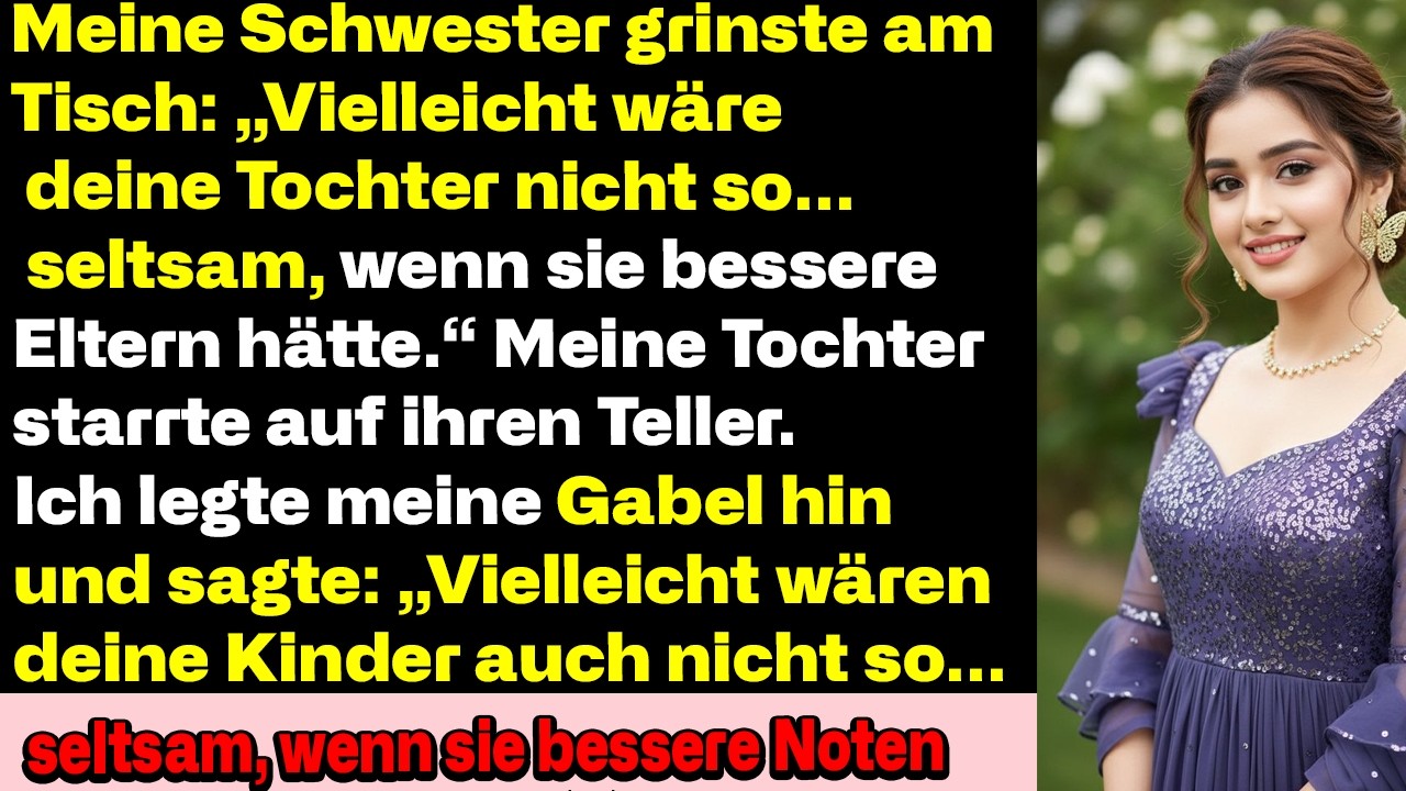 Meine Schwester grinste am Tisch: „Vielleicht wäre deine Tochter mit besseren Eltern nicht so