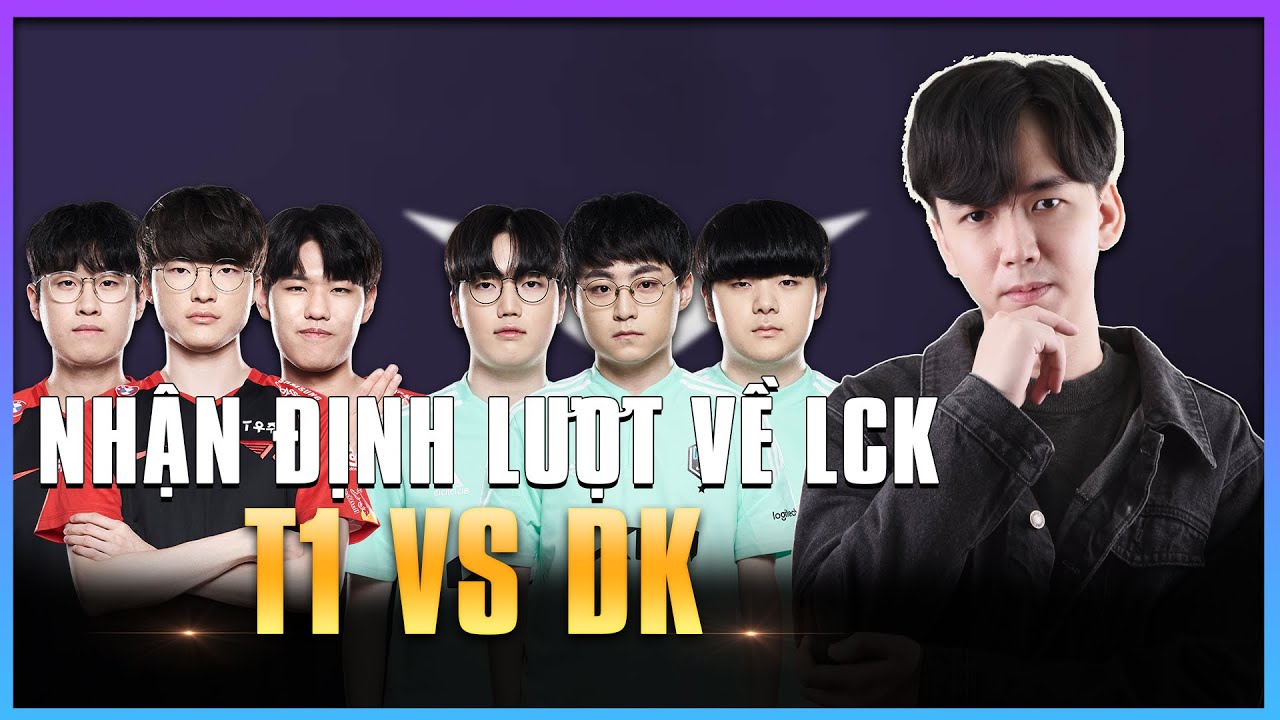 dw bls  Update New  NHẬN ĐỊNH T1 vs DK - LƯỢT VỀ LCK MÙA XUÂN 2022 | BLV HOÀNG SAMA