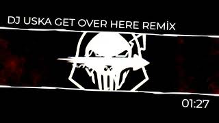 Dj Uska Get Over Here Remi̇x 2025
