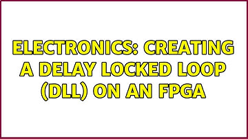 Electronics: Creating a Delay Locked Loop (DLL) on an FPGA (2 Solutions!!)