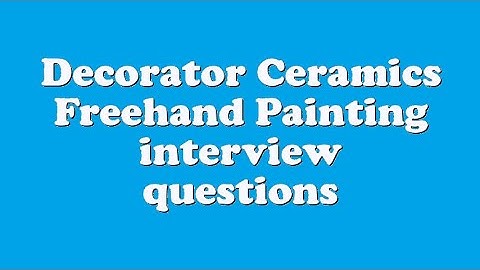 Decorator Ceramics Freehand Painting interview questions