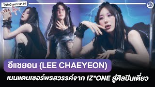 “อีแชยอน (LEE CHAEYEON) เมนแดนเซอร์พรสวรรค์จาก IZ*ONE สู่ศิลปินเดี่ยว | โอติ่งป้ายยา EP.86