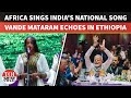 PM Modi Applauds As Ethiopian Singers Perform India S National Song Vande Mataram PM Modi Applauds As Ethiopian Singers Perform India S National Song Vande Mataram