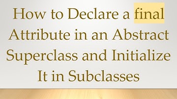 How to Declare a final Attribute in an Abstract Superclass and Initialize It in Subclasses