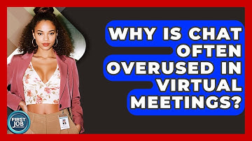Why Is Chat Often Overused In Virtual Meetings? - First Job Success Guide