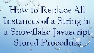 How to Replace All Instances of a String in a Snowflake Javascript Stored Procedure
