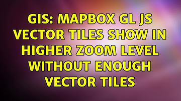 GIS: Mapbox GL JS vector tiles show in higher zoom level without enough vector tiles