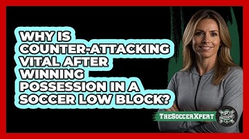Why Is Counter-attacking Vital After Winning Possession In A Soccer Low Block? - The Soccer Xpert