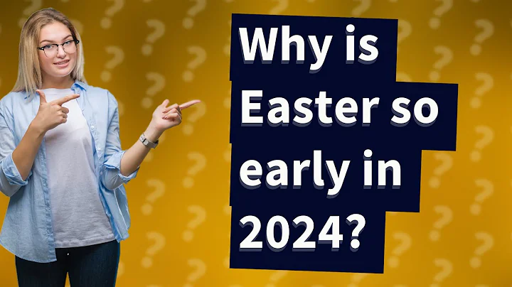 Why is Easter so early in 2024? - DayDayNews