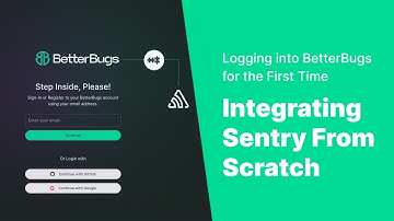 Logging into BetterBugs for the First Time and Integrating Sentry From Scratch