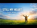 Still My Heart, Lord Jesus – Worship Song | Christian Praise &amp; Prayer Music