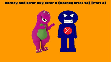 Barney and Error Guy Error 2 (Barney Error 75) [Part 5]