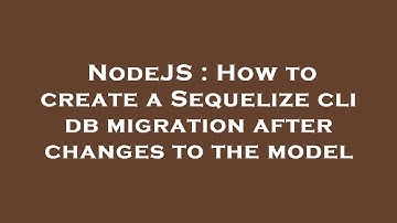NodeJS : How to create a Sequelize cli db migration after changes to the model