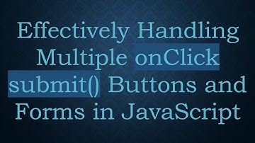 Effectively Handling Multiple onClick submit() Buttons and Forms in JavaScript