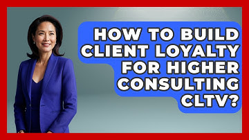 How To Build Client Loyalty For Higher Consulting CLTV? - Consulting Career Hub
