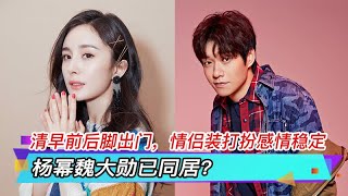 杨幂魏大勋已同居？清早前后脚出门，情侣装打扮感情稳定