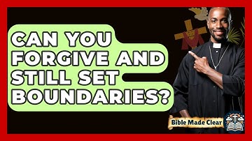 Can You Forgive And Still Set Boundaries? - BibleMadeClear.com