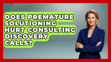 Does Premature Solutioning Hurt Consulting Discovery Calls? - Consulting Career Hub