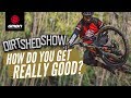 How Much Do You Need To Ride To Be Really Good At Mountain Biking? | Dirt Shed Show Ep.188