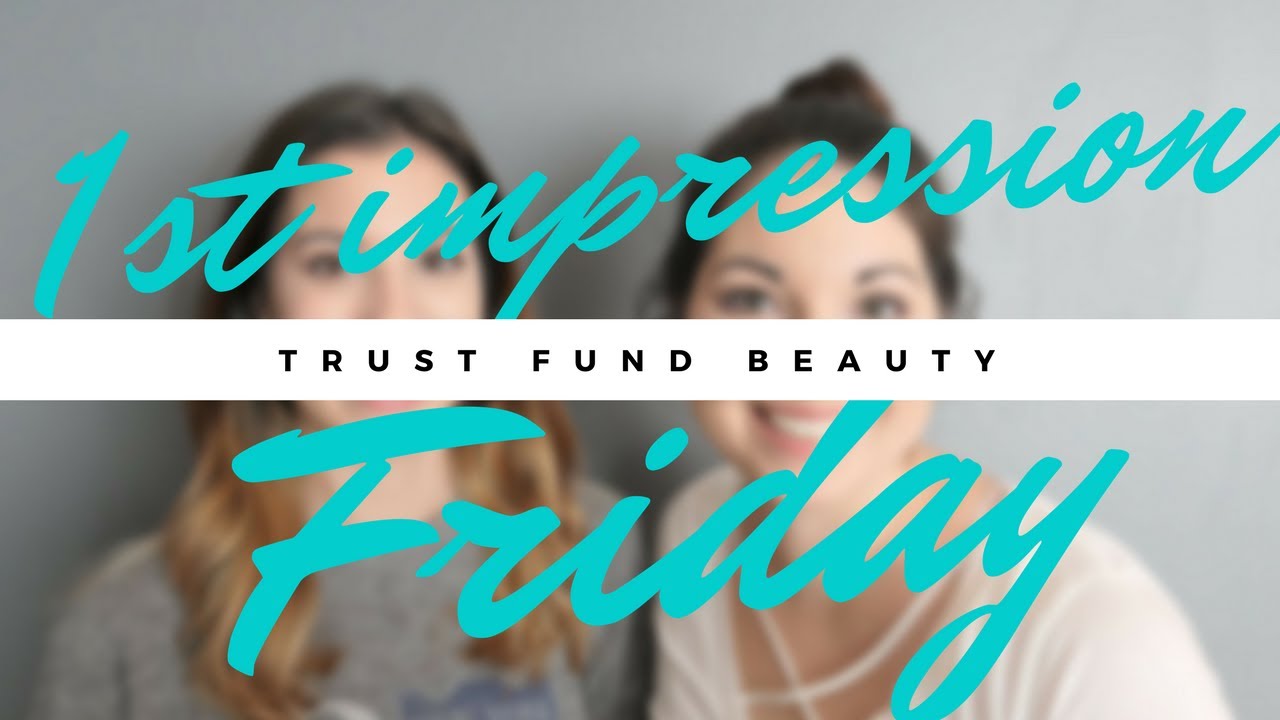 First Impression Friday | Trust Fund Beauty