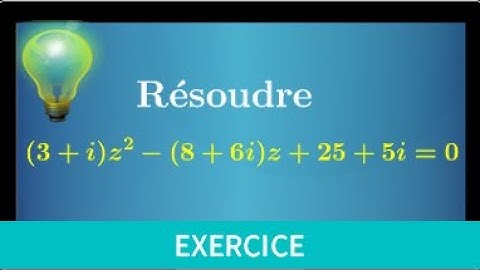 équation du second degré à coefficients complexes • La méthode expliquée sur un exemple • Prépa MPSI