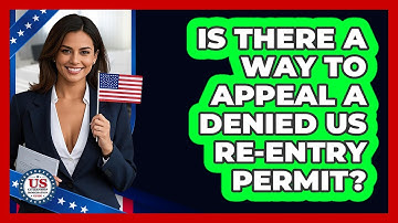 Is There A Way To Appeal A Denied US Re-entry Permit? - US Citizenship Immigration Guide