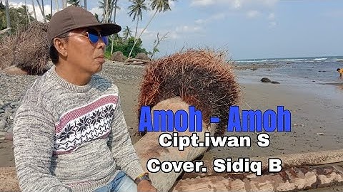 Amoh Amoh - Cipt. Iwan Sagita Cover. SIDIQ B