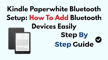 Kindle Paperwhite Bluetooth Setup: How To Add Bluetooth Devices Easily