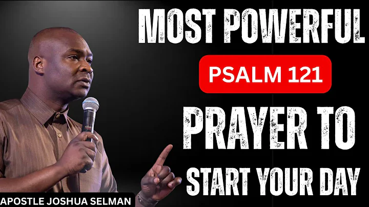 30 MINUTES MOST POWERFUL PSALM 121 MORNING PRAYER TO START YOUR DAY | Apostle Joshua Selman