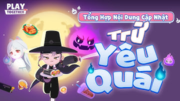 PLAY TOGETHER VNG | TỔNG HỢP CẬP NHẬT SỰ KIỆN TRỪ YÊU QUÁI - BẢN CẬP NHẬT PLAY TOGETHER