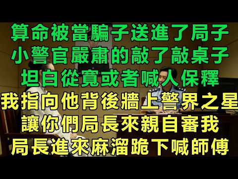 算命被當騙子送進了局子，小警官嚴肅的敲了敲桌子，坦白從寬或者喊人保釋，我指向他背後牆上警界之星，讓你們局長來親自審我，局長進來麻溜跪下喊師傅#故事 #靈異故事 #情感故事 #玄學